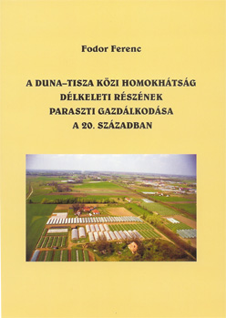 Fodor Ferenc - A Duna-Tisza közi homokhátság délkeleti részének paraszti gazdálkodása a 20. században